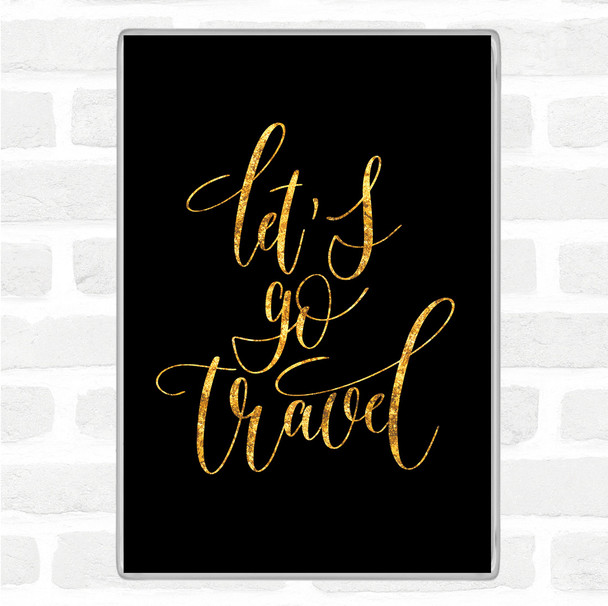 Black Gold Lets Go Travel Quote Magnet