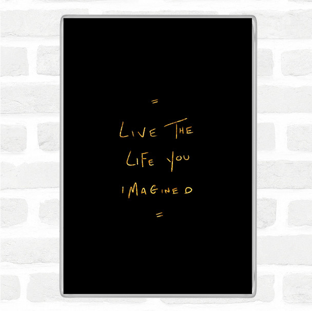 Black Gold Live Life Imagined Quote Magnet