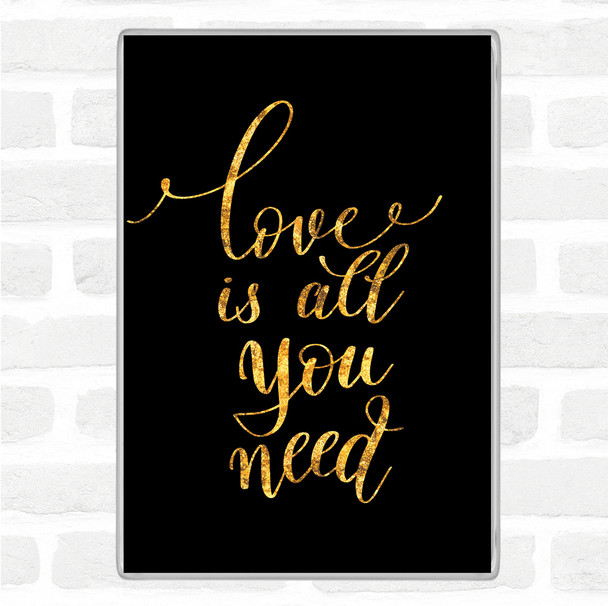 Black Gold Love Is All You Need Quote Magnet