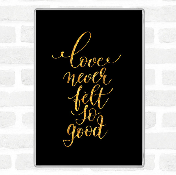Black Gold Love Never Felt So Good Quote Magnet