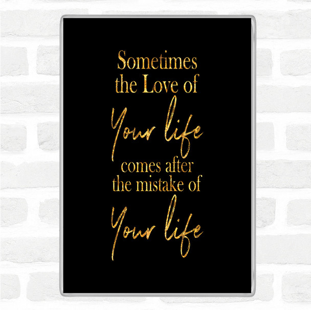 Black Gold Love Of Your Life Quote Magnet