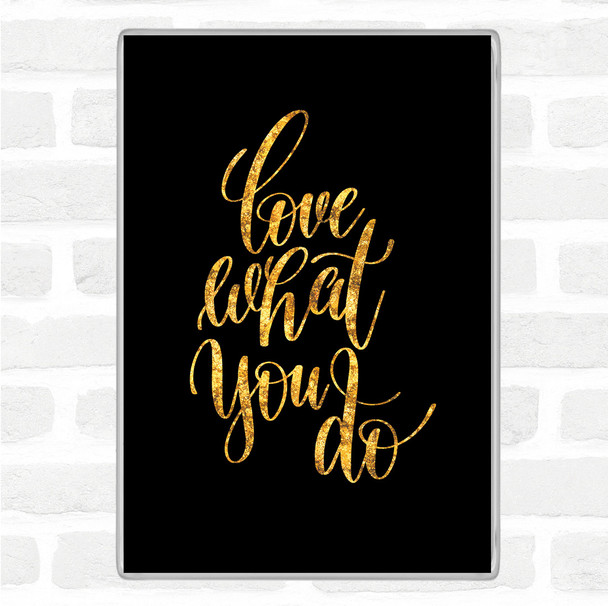 Black Gold Love What You Do Swirl Quote Magnet