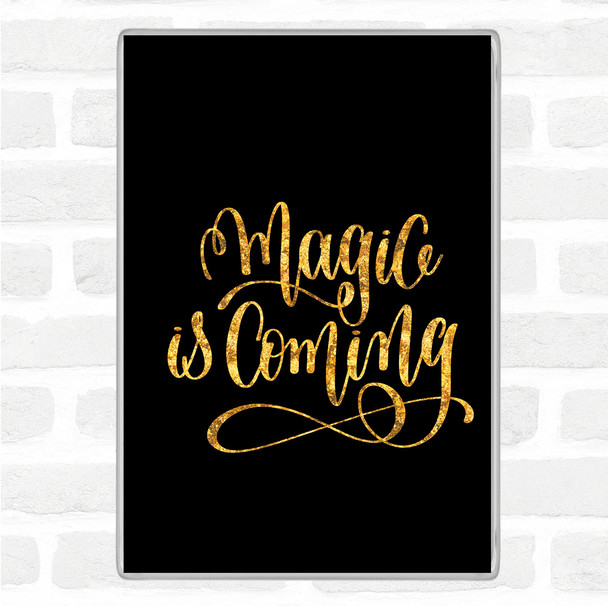 Black Gold Magic Is Coming Quote Magnet