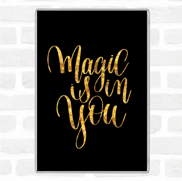 Black Gold Magic Is In You Quote Magnet
