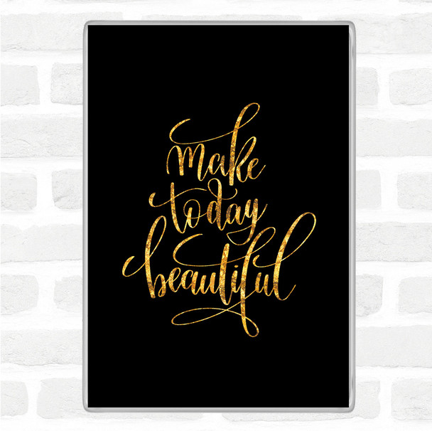 Black Gold Make Today Beautiful Quote Magnet