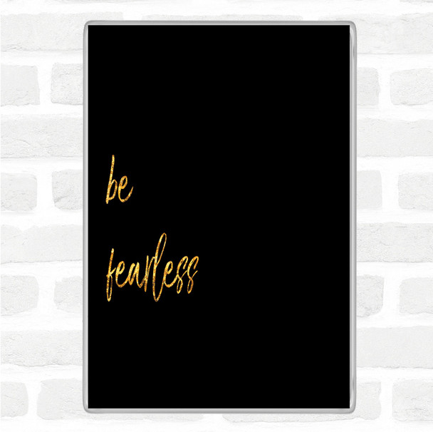Black Gold Be Fearless Quote Magnet
