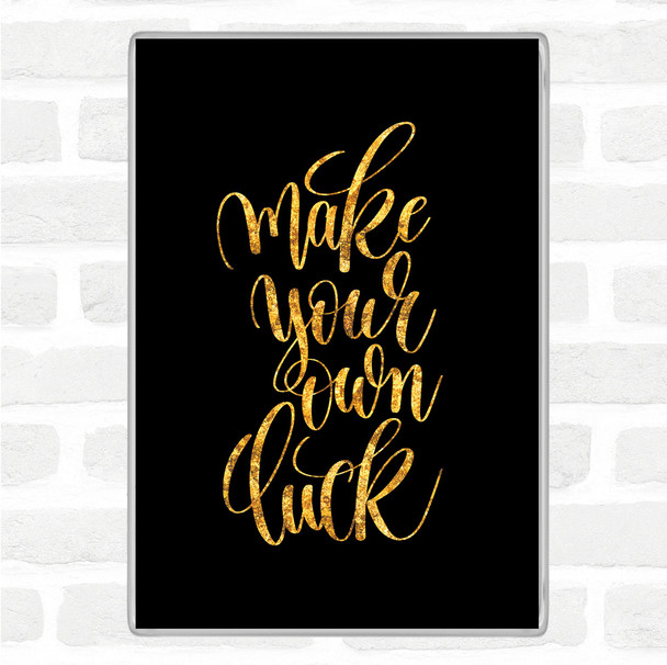 Black Gold Make Your Own Luck Quote Magnet