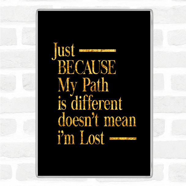 Black Gold My Path Is Different Quote Magnet