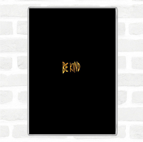 Black Gold Be Kind Quote Magnet