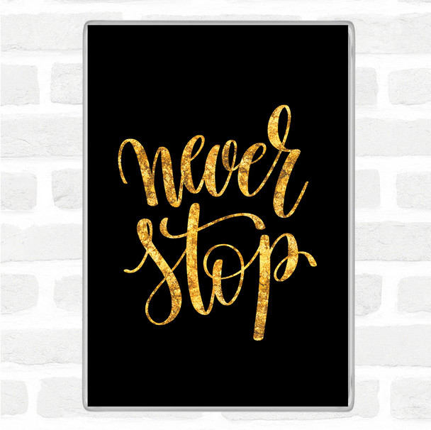 Black Gold Never Stop Quote Magnet