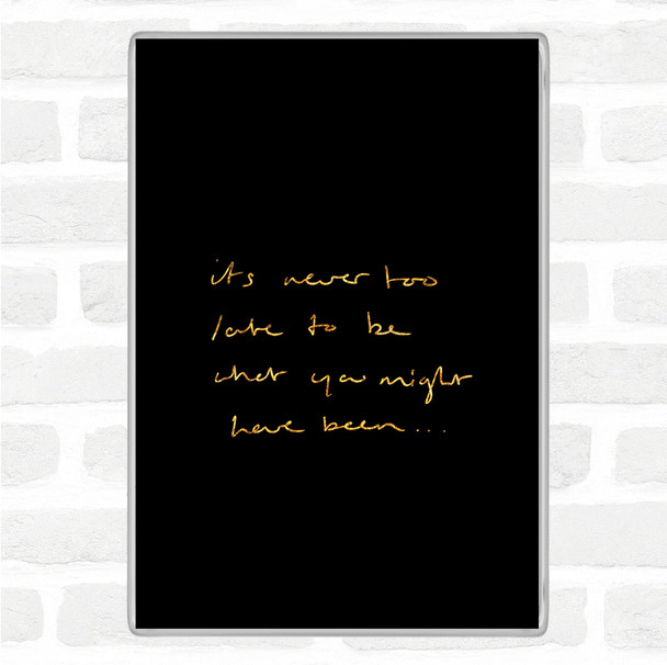 Black Gold Never Too Late Quote Magnet