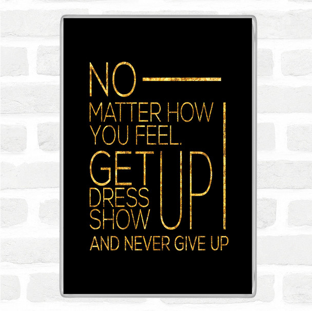 Black Gold No Matter How You Feel Quote Magnet