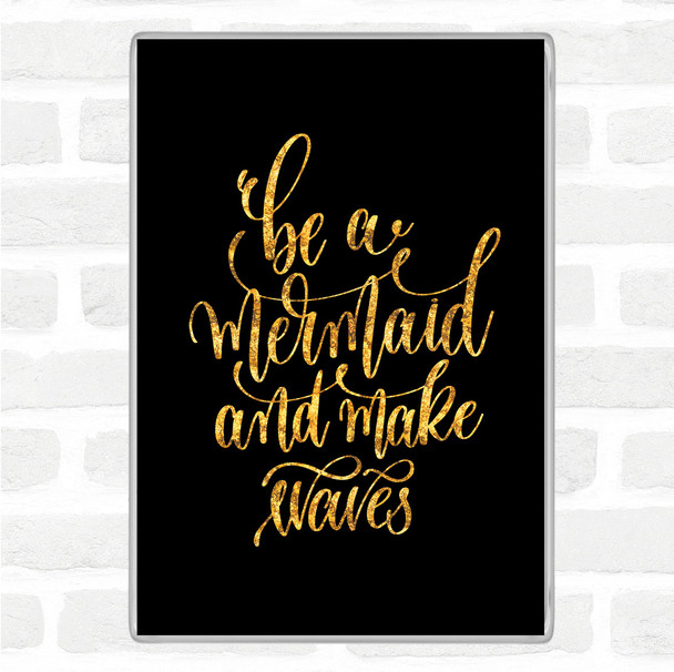 Black Gold Be Mermaid Make Waves Quote Magnet