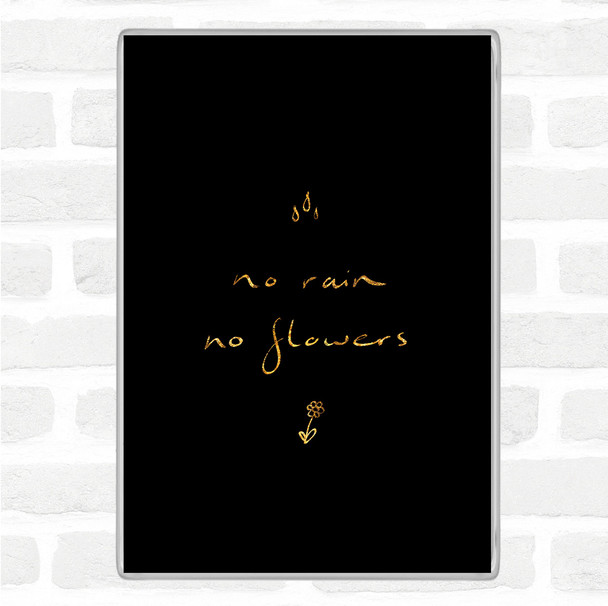 Black Gold No Rain No Flowers Quote Magnet