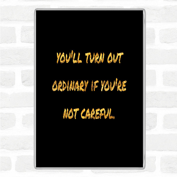 Black Gold Not Careful Quote Magnet