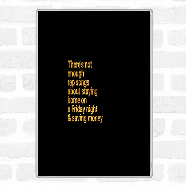 Black Gold Not Enough Rap Songs About Staying In Friday And Saving Money Quote Magnet