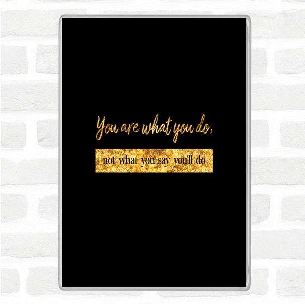 Black Gold Not What You Say You'll Do Quote Magnet
