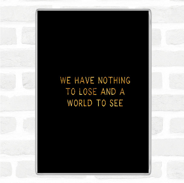 Black Gold Nothing To Lose Quote Magnet