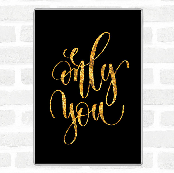 Black Gold Only You Quote Magnet