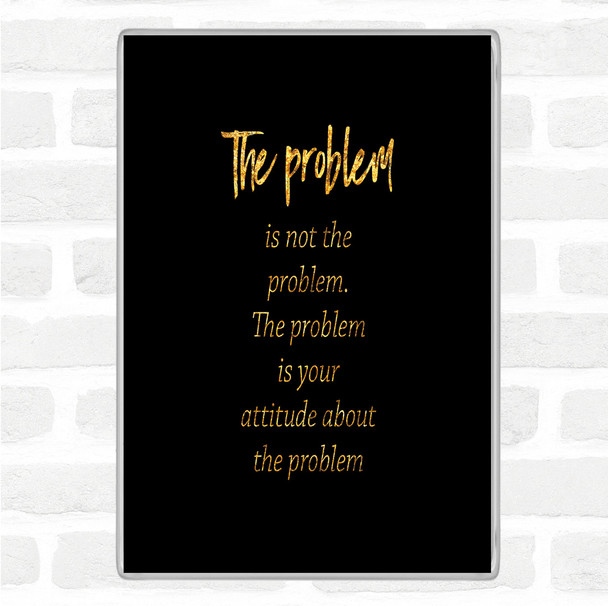 Black Gold Problem Is Not The Problem Quote Magnet
