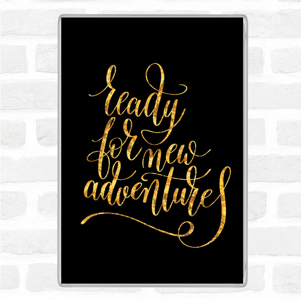 Black Gold Ready New Adventures Quote Magnet