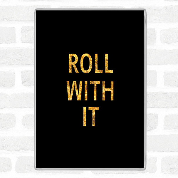 Black Gold Roll With It Quote Magnet