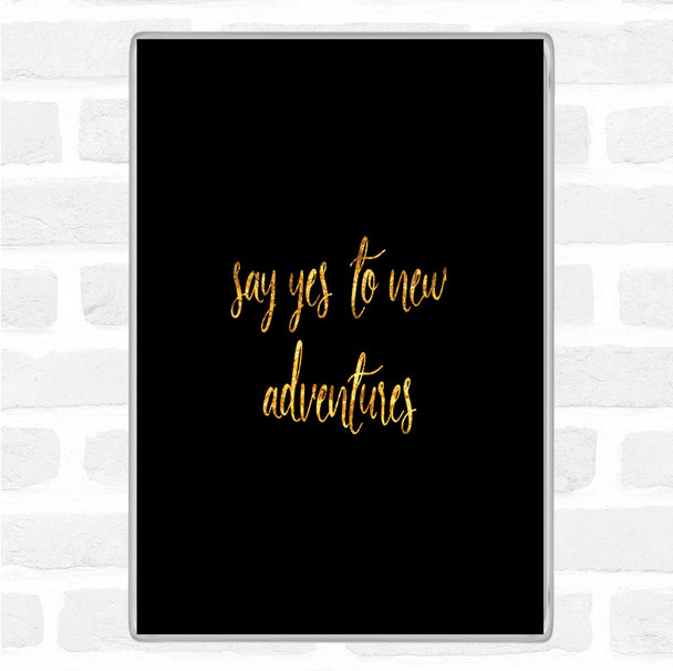 Black Gold Say Yes To New Adventures Quote Magnet Black Gold Say Yes To New Adventures Quote Magnet