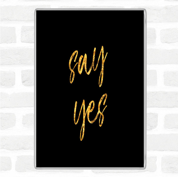 Black Gold Say Yes Quote Magnet