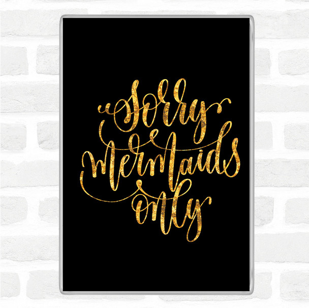 Black Gold Sorry Mermaids Only Quote Magnet
