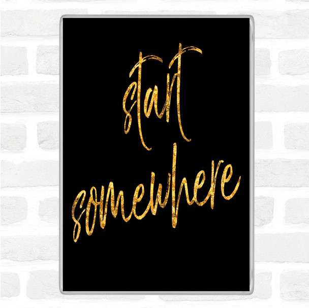 Black Gold Start Somewhere Fancy Quote Magnet