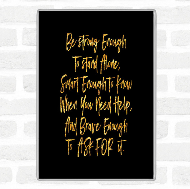 Black Gold Strong Enough To Stand Alone Quote Magnet