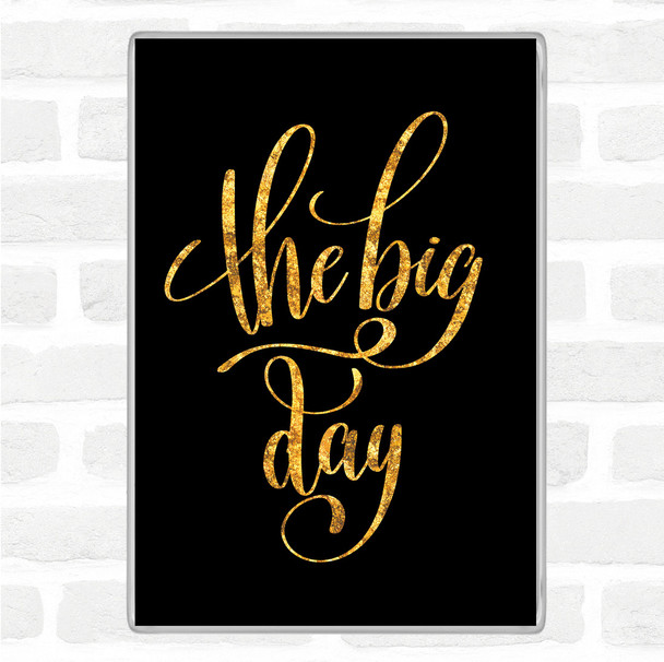 Black Gold The Big Day Quote Magnet
