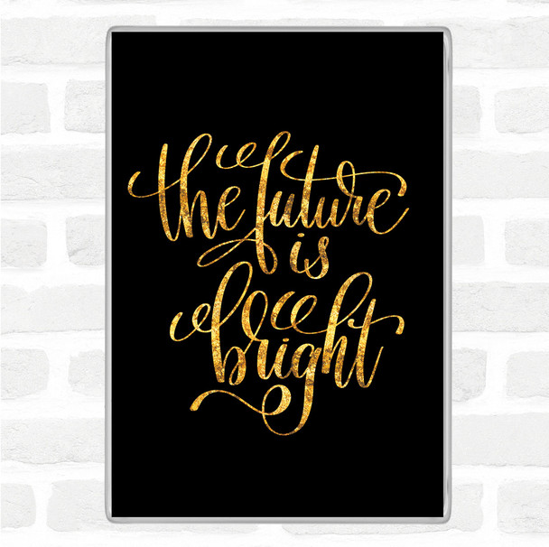 Black Gold The Future Is Bright Quote Magnet
