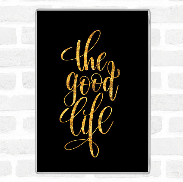 Black Gold The Good Life Quote Magnet
