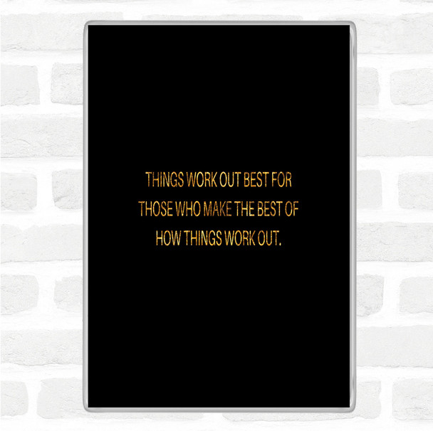 Black Gold Things Work Out Quote Magnet