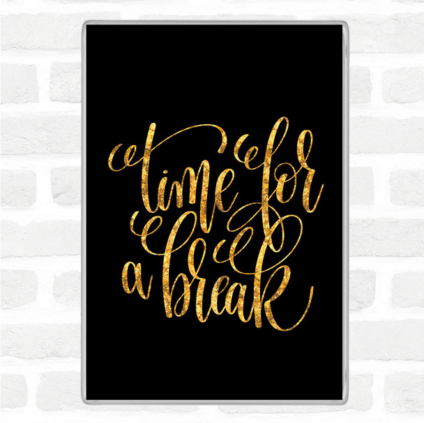 Black Gold Time For A Break Quote Magnet