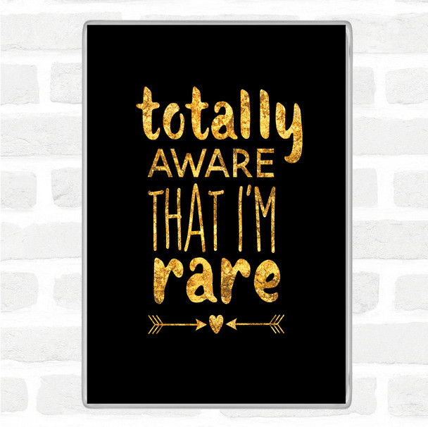 Black Gold Totally Aware That I'm Rare Quote Magnet