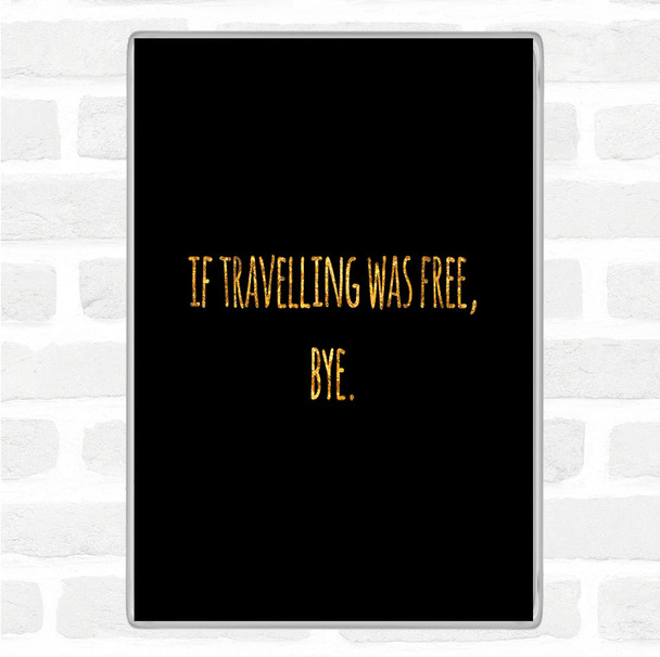 Black Gold Travelling Free Quote Magnet