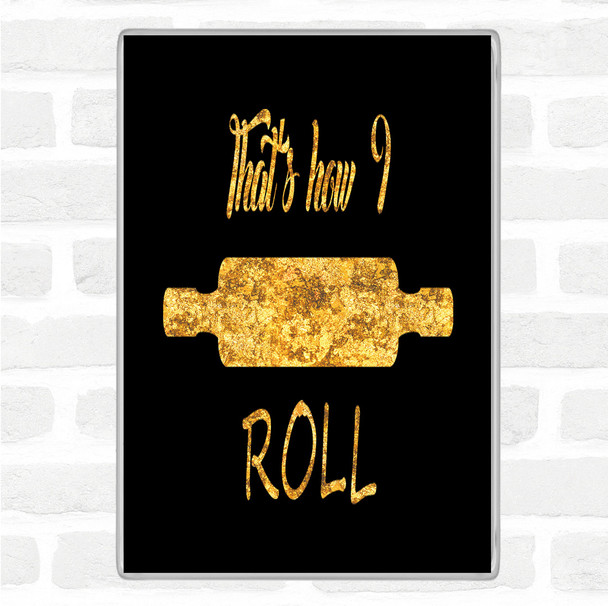 Black Gold That's How I Roll Quote Magnet