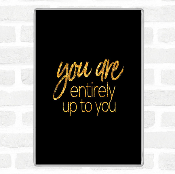 Black Gold Up To You Quote Magnet