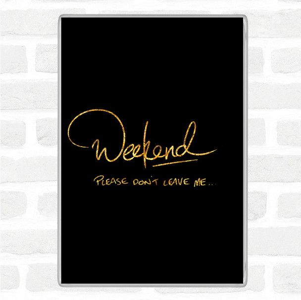 Black Gold Weekend Don't Leave Quote Magnet
