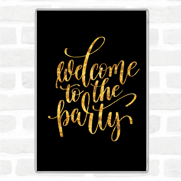 Black Gold Welcome To Party Quote Magnet