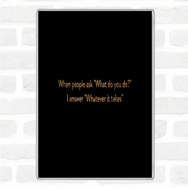 Black Gold Whatever It Takes Quote Magnet