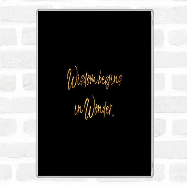 Black Gold Wisdom Begins In Wonder Quote Magnet