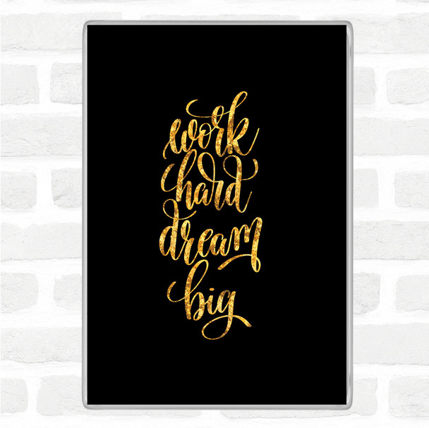 Black Gold Work Hard Dream Big Quote Magnet