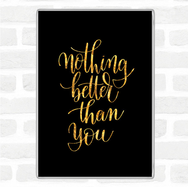 Black Gold Better Than You Quote Magnet