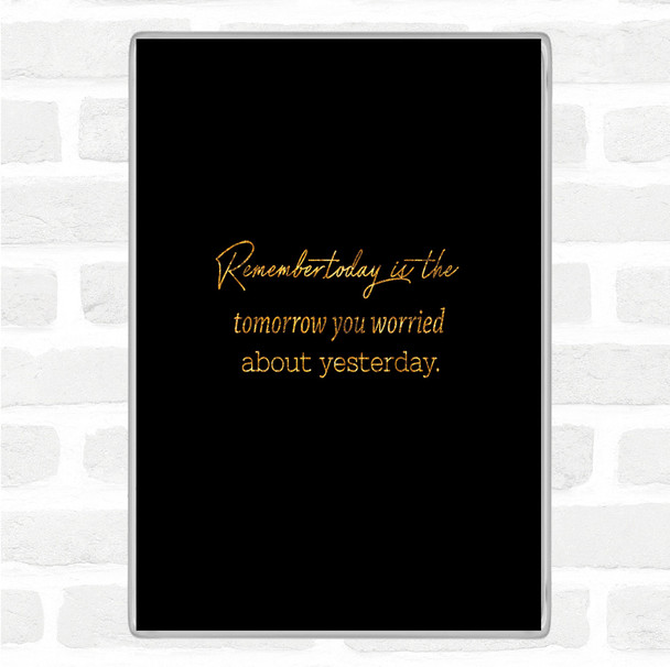 Black Gold Worried About Yesterday Quote Magnet