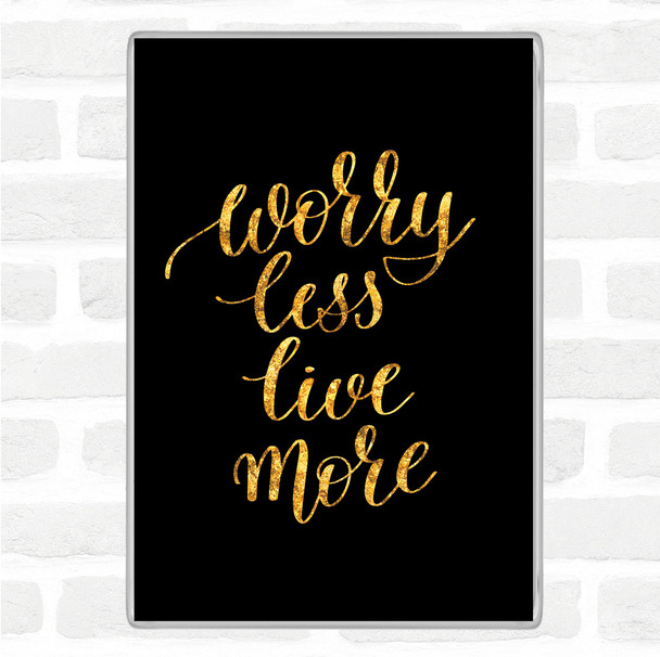 Black Gold Worry Less Live Quote Magnet