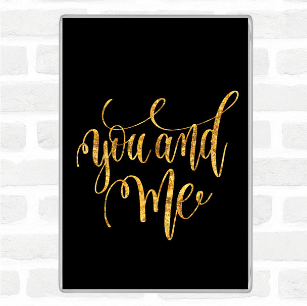 Black Gold You And Me Quote Magnet