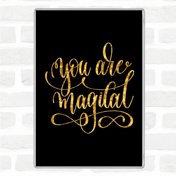 Black Gold You Are Magical Quote Magnet